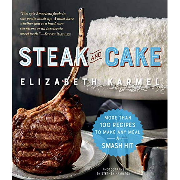 Pre-Owned Steak and Cake: More Than 100 Recipes to Make Any Meal a Smash Hit (Paperback) 0761185747 9780761185741