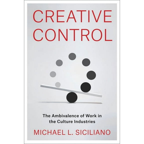 Creative Control: The Ambivalence of Work in the Culture Industries, (Paperback)