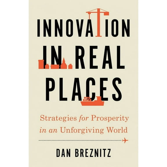 Innovation in Real Places: Strategies for Prosperity in an Unforgiving World, (Hardcover)