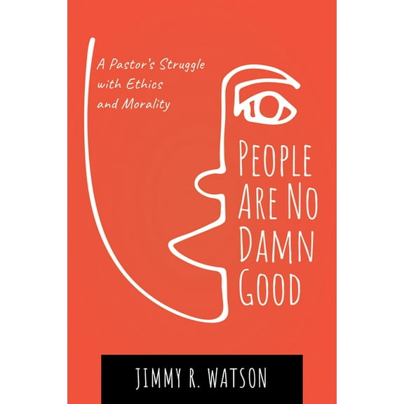 People Are No Damn Good: A Pastor's Struggle with Ethics and Morality, (Hardcover)