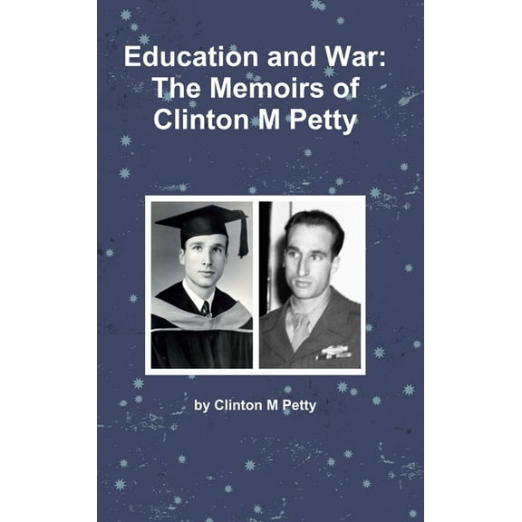 Education and War: The Memoirs of Clinton M Petty, (Hardcover)