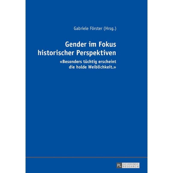 Gender im Fokus historischer Perspektiven: Besonders tuechtig erscheint die holde Weiblichkeit. (Hardcover)