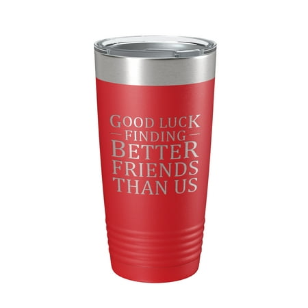 

Good Luck Finding Better Friends Than Us Tumbler Travel Mug Insulated Laser Engraved Funny Farewell Gift Best Friend Moving Away Coffee Cup 20 oz Red
