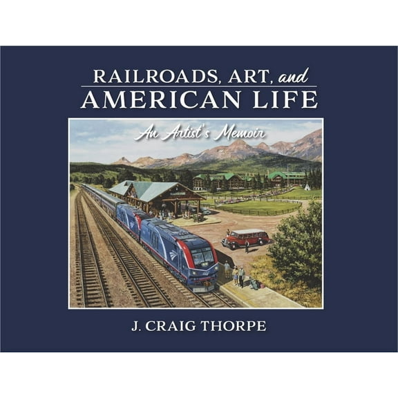Railroads, Art, and American Life: An Artist's Memoir, (Hardcover)