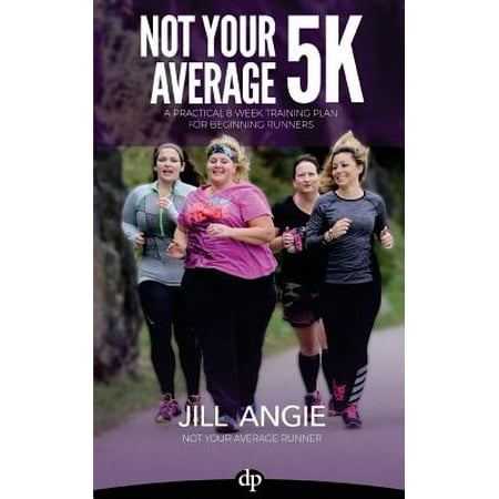 Not Your Average 5k : A Practical 8-Week Training Plan for Beginning (Best 5k Training Plan)