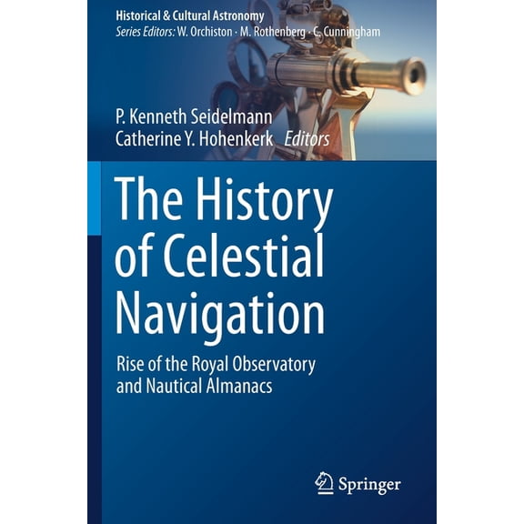 Historical & Cultural Astronomy The History of Celestial Navigation: Rise of the Royal Observatory and Nautical Almanacs, (Paperback)