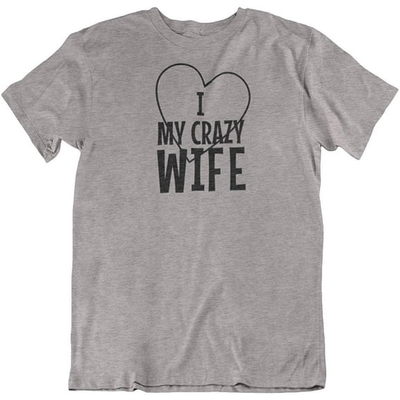 I Love My Crazy Wife. Funny Printed T-Shirt for Husband, Dad or Married Men Light Grey