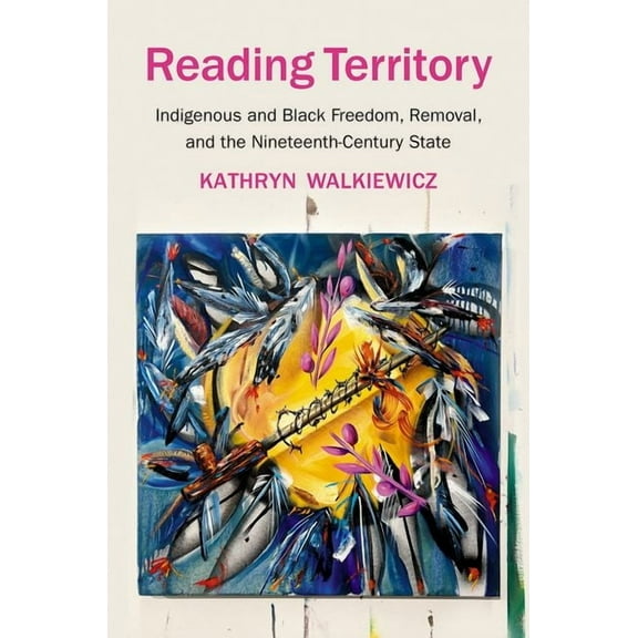 Reading Territory: Indigenous and Black Freedom, Removal, and the Nineteenth-Century State, (Paperback)