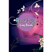 Blood Sugar Log Book: Daily Diabetic Glucose Tracker with Notes, Breakfast, Lunch, Dinner, Bed Before & After Tracking Recording Notebook. Diabetic Glucose Monitoring Book (Paperback)