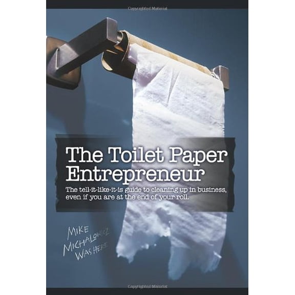 Pre-Owned The Toilet Paper Entrepreneur: The tell-it-like-it-is guide to cleaning up in business, even if you are at the end of your roll. (Hardcover) 0981808204 9780981808208