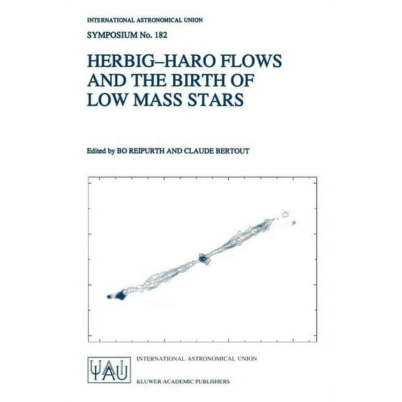 International Astronomical Union Symposi Herbig-Haro Flows and the Birth of Low Mass Stars: Proceedings of the 182nd Symposium of the International Astronomical , Book 182, (Paperback)