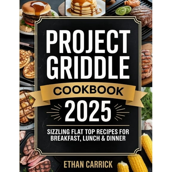 Project Griddle Cookbook: Sizzling Flat Top Recipes for Breakfast, Lunch & Dinner, (Paperback)