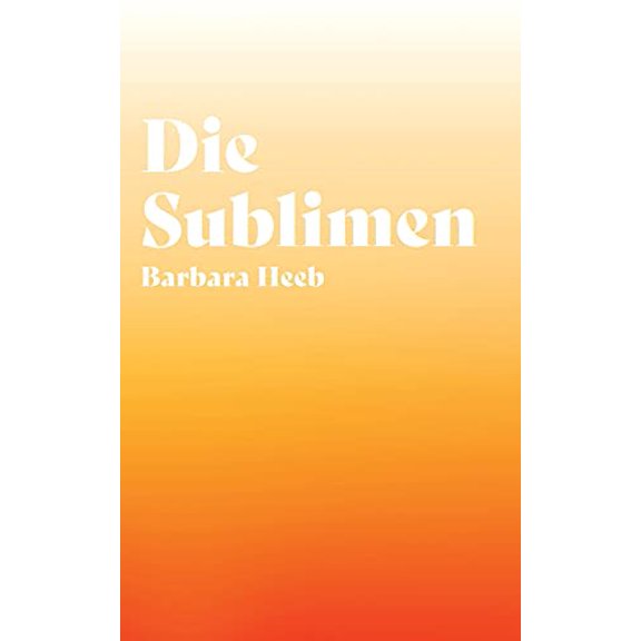 Die Sublimen  German Edition   Paperback  3752627131 9783752627138 Barbara Heeb