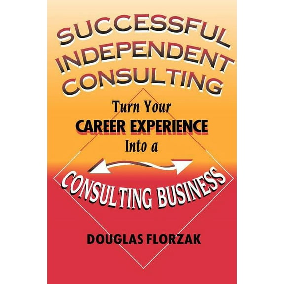 Successful Independent Consulting: Turn Your Career Experience Into a Consulting Business (Paperback)