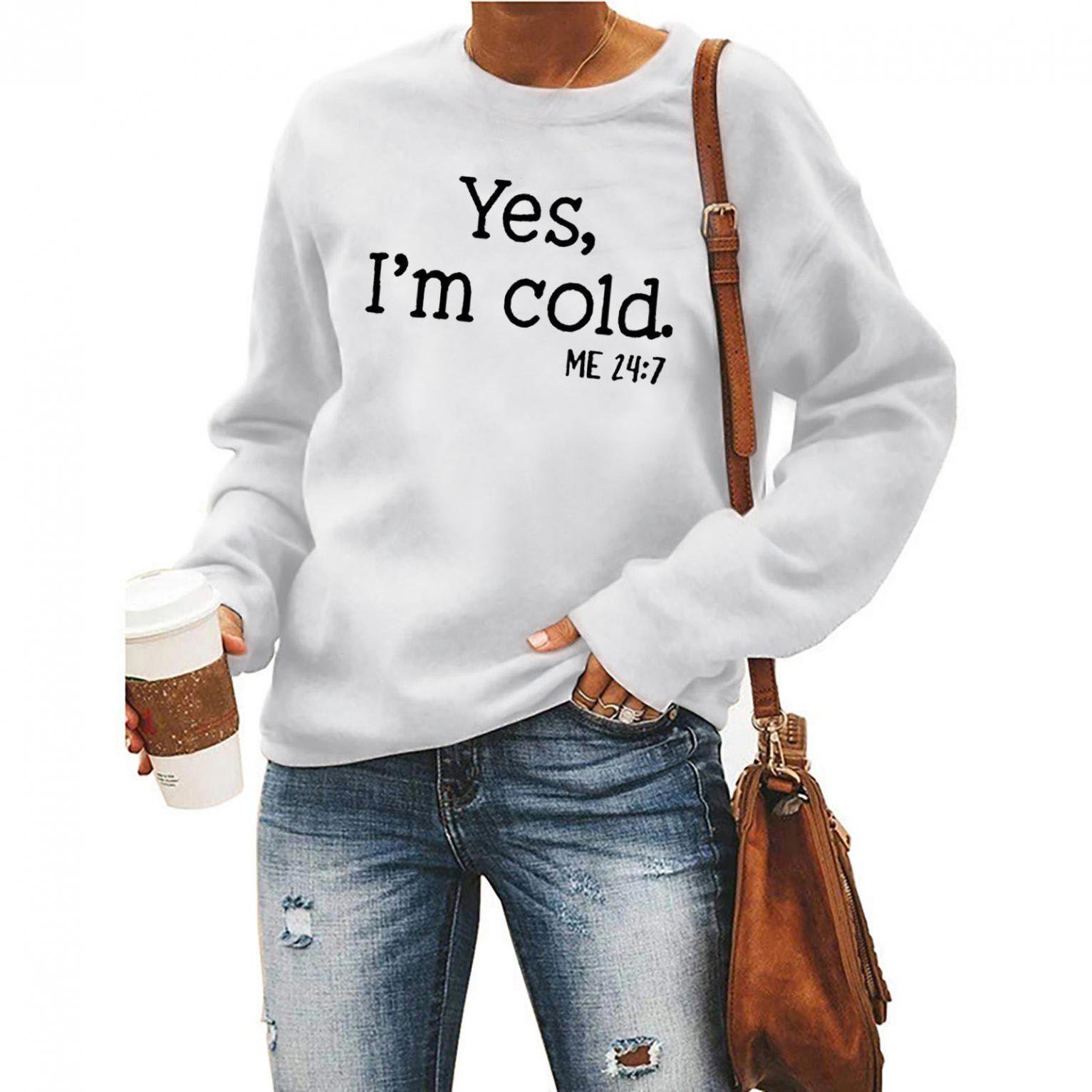 TopLLC Yes I'm Cold Sweatshirt for Women Casual Long Sleeve Blouse Tops  Funny Letter Printed Loose O-Neck Relaxed Fit Pullover | Walmart Canada
