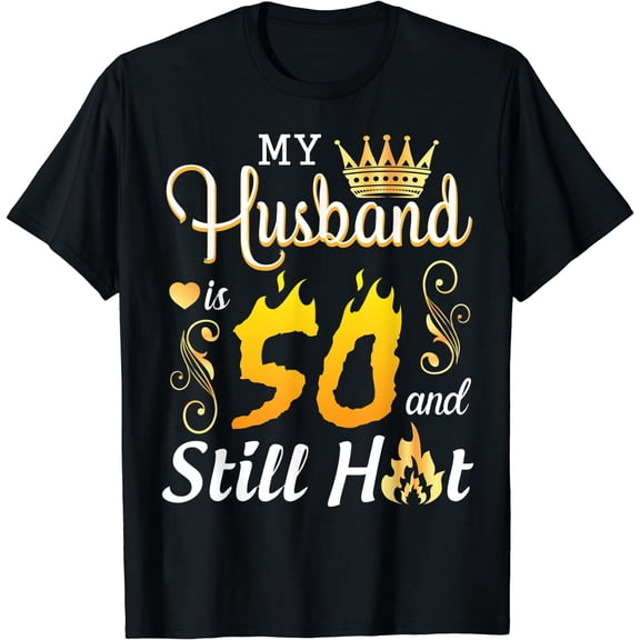 My Husband Is 50 Years Old And Still Hot Birthday Happy Wife T-Shirt Black Small