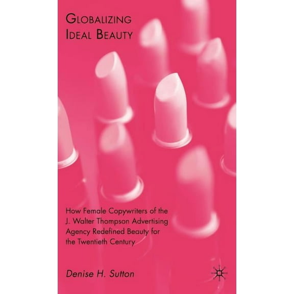 Globalizing Ideal Beauty: Women, Advertising, and the Power of Marketing, (Hardcover)