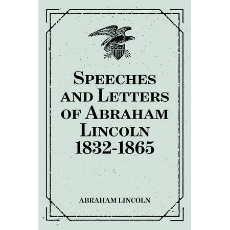 Speeches and Letters of Abraham Lincoln 1832-1865 -