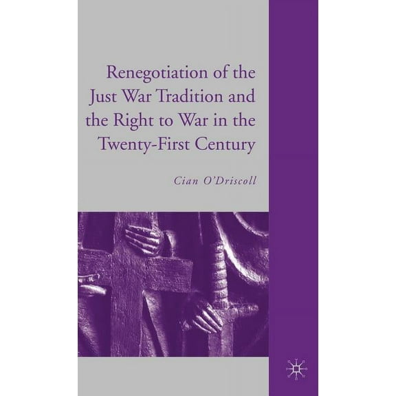 The Renegotiation of the Just War Tradition and the Right to War in the Twenty-First Century, (Hardcover)