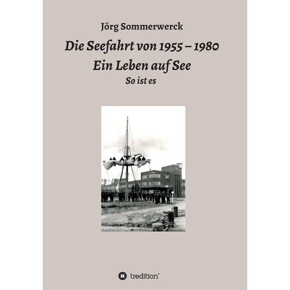 Die Seefahrt Von 1955 - 1980 Ein Leben Auf See