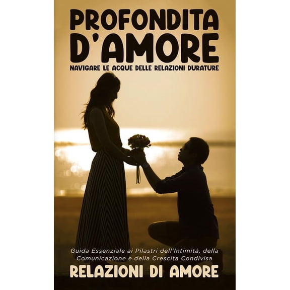 ProfonditÃ  d'Amore: Navigare le Acque delle Relazioni Durature: Navigare le Acque delle Relazioni Durature: Navigar, (Hardcover)