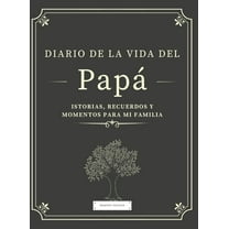 Diario de la Vida del Papá: Historias, Recuerdos y Momentos Para Mi Familia, (Hardcover)