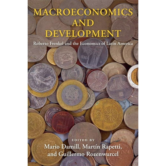 Initiative for Policy Dialogue at Columb Macroeconomics and Development: Roberto Frenkel and the Economics of Latin America, (Hardcover)