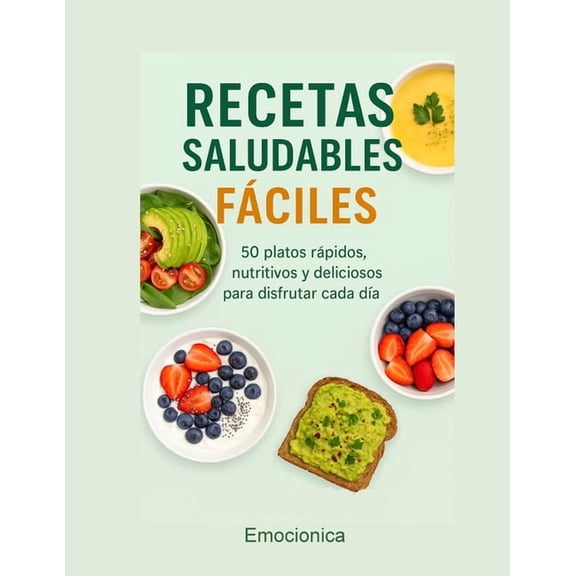 Recetas Saludables FÃ¡ciles.: 50 Platos rÃ¡pidos, nutritivos y deliciosos para disfrutar de cada dÃ­a., (Paperback)