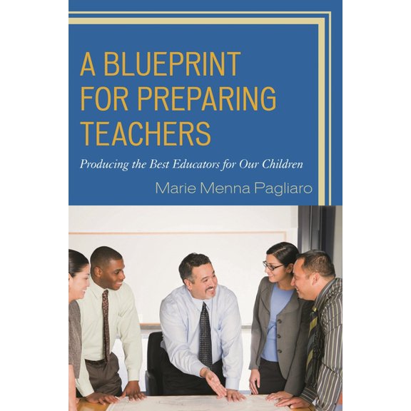 A Blueprint for Preparing Teachers: Producing the Best Educators for Our Children, (Paperback)