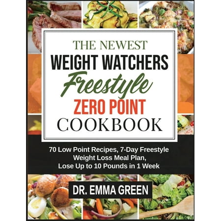 The Newest Weight Watchers Freestyle Zero Point Cookbook : 70 Low Point Recipes, 7-Day Freestyle Weight Loss Meal Plan, Lose Up to 10 Pounds in 1 Week (Hardcover)