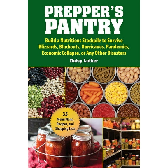 Prepper's Pantry: Build a Nutritious Stockpile to Survive Blizzards, Blackouts, Hurricanes, Pandemics, Economic Col, (Paperback)