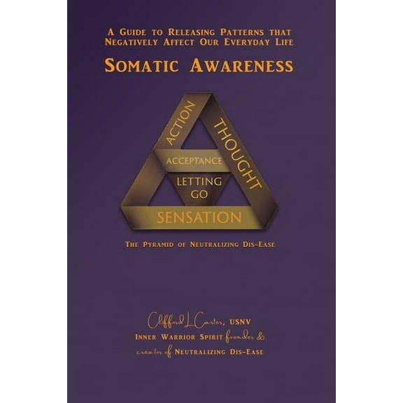 Somatic Awareness: A Guide to Releasing Patterns that Negatively Affect Our Everyday Life, (Paperback)