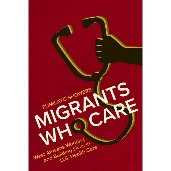Carework in a Changing World: Migrants Who Care : West Africans Working and Building Lives in U.S. Health Care (Hardcover)