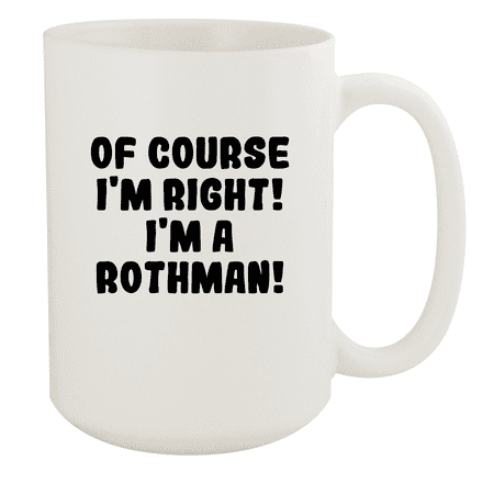

Of Course I m Right! I m A Rothman! - Ceramic 15oz White Mug White