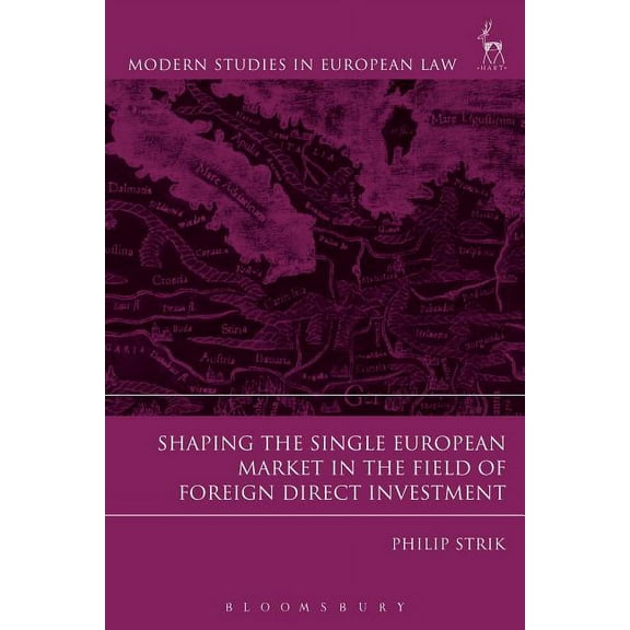 Modern Studies in European Law Shaping the Single European Market in the Field of Foreign Direct Investment, Book 44, (Paperback)