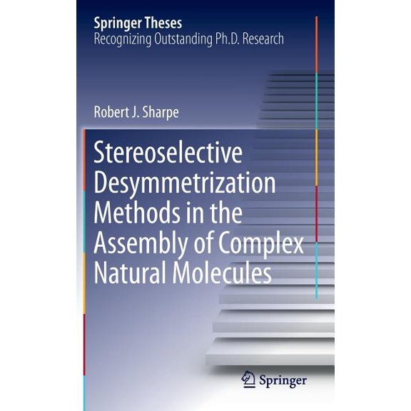 Springer Theses Stereoselective Desymmetrization Methods in the Assembly of Complex Natural Molecules, (Hardcover)