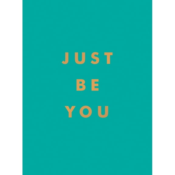Just Be You: Inspirational Quotes and Awesome Affirmations for Staying True to Yourself, (Hardcover)