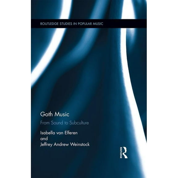 Routledge Studies in Popular Music Goth Music: From Sound to Subculture, (Hardcover)