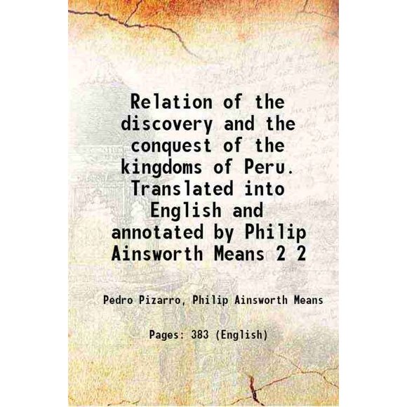 Relation de la Découverte et de la Conquérante des Royaumes du Pérou. Traduit en Anglais et Annoté par Philip Ainsworth Signifie Volume 2 1921 [Relié]