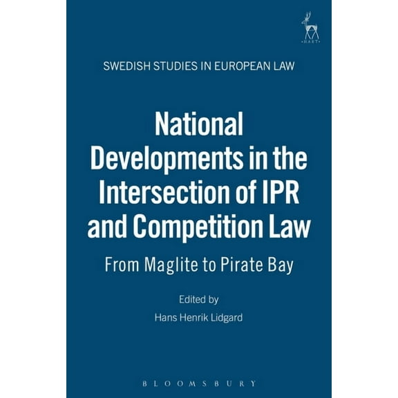 Swedish Studies in European Law National Developments in the Intersection of Ipr and Competition Law: From Maglite to Pirate Bay, Book 3, (Hardcover)