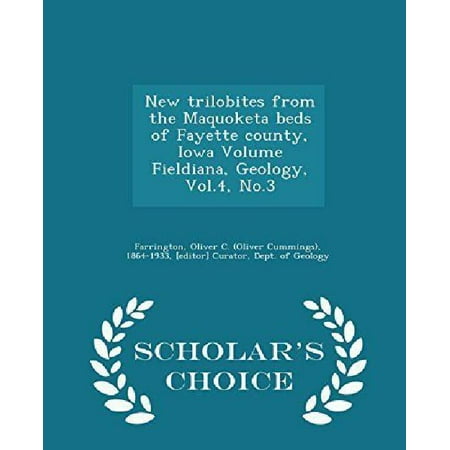 New Trilobites from the Maquoketa Beds of Fayette County, Iowa Volume Fieldiana, Geology, Vol.4, No.3 - Scholar's Choice Edition