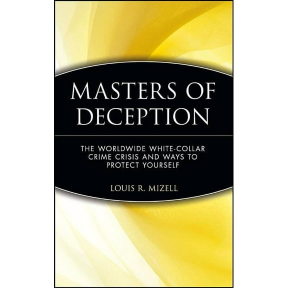 Masters of Deception: The Worldwide White-Collar Crime Crisis and Ways to Protect Yourself, (Hardcover)