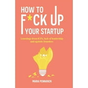 How to f*ck up your startup : The learning from ICO's, leadership failures and egocentric founders (Paperback)