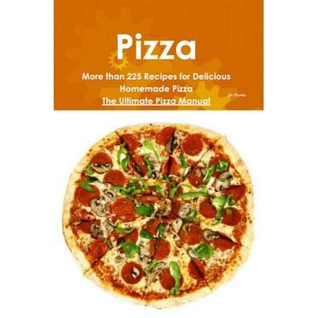 The Ultimate Pizza - Pizza: More than 225 Recipes for Delicious Homemade Pizza - The Ultimate Pizza Manual - eBook