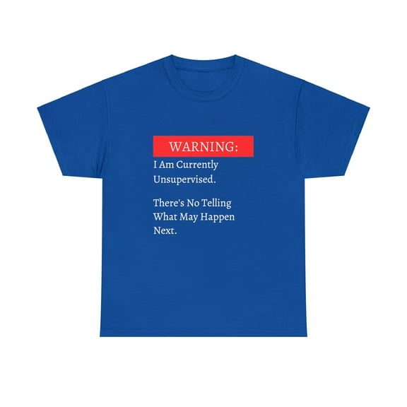Warning I Am Currently Unsupervised Funny Sarcastic Joke Heavy Cotton Tee