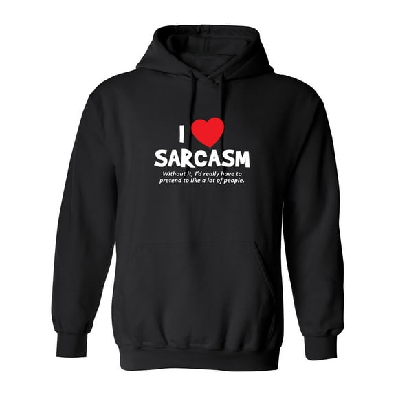 I Love Sarcasm Without It I'd Really Have To Pretend To Like A Lot Of People Sarcastic Novelty Gift Idea Adult Humor Funny Men's Hoodies