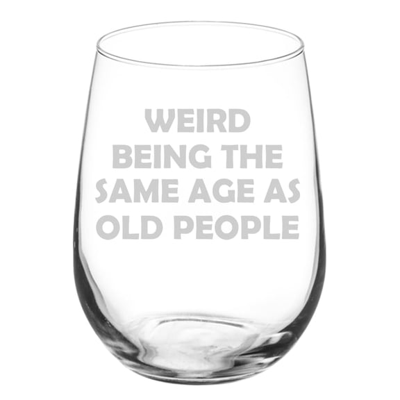Wine Glass Goblet Gift Weird Being The Same Age As Old People Funny Birthday (17 oz Stemless)