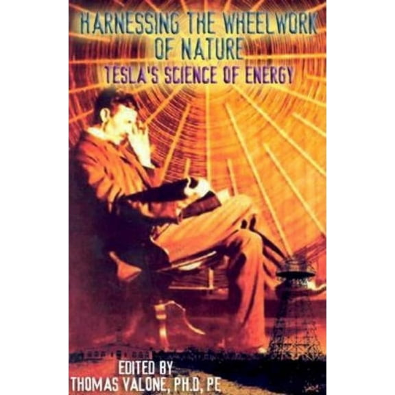 Harnessing the Wheelwork of Nature: Tesla's Science of Energy, (Paperback)