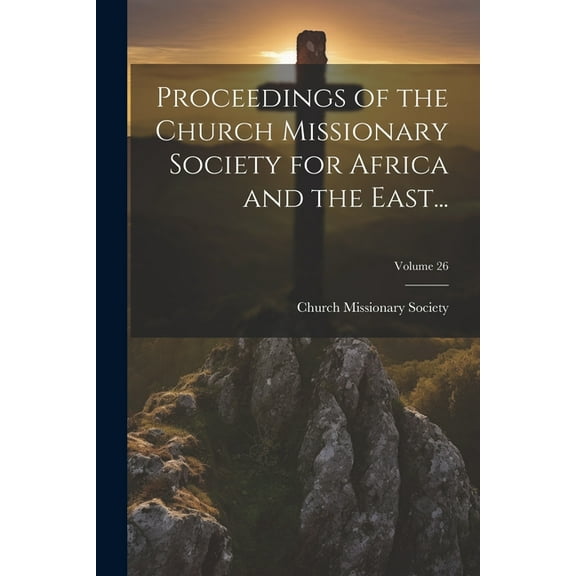Proceedings of the Church Missionary Society for Africa and the East...; Volume 26 (Paperback)