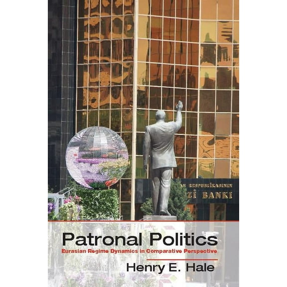 Problems of International Politics Patronal Politics: Eurasian Regime Dynamics in Comparative Perspective, (Hardcover)